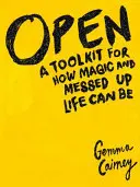 Otevřeno: Sada nástrojů pro to, jak kouzelný a zpackaný může být život - Open: A Toolkit for How Magic and Messed Up Life Can Be