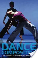 Taneční kompozice: Praktický průvodce tvůrčím úspěchem v taneční tvorbě [s DVD] - Dance Composition: A Practical Guide to Creative Success in Dance Making [With DVD]