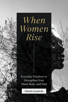 Když ženy povstanou: Každodenní cvičení k posílení mysli, těla a duše - When Women Rise: Everyday Practices to Strengthen Your Mind, Body, and Soul