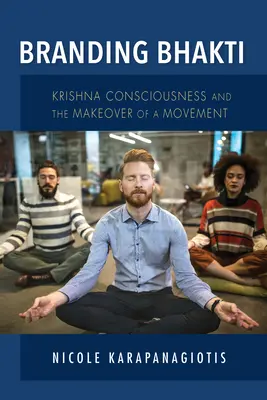 Branding Bhakti: Bhakti: Uvědomění si Krišny a proměna hnutí - Branding Bhakti: Krishna Consciousness and the Makeover of a Movement