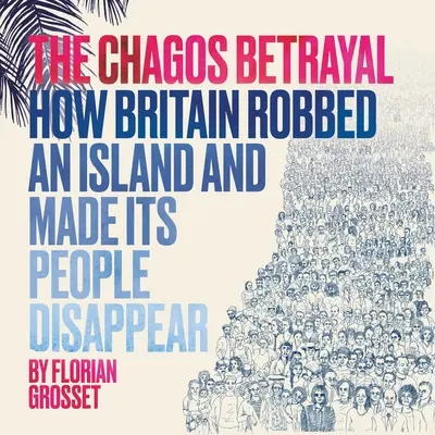 Čagoská zrada: Jak Británie okradla ostrov a nechala zmizet jeho obyvatele - The Chagos Betrayal: How Britain Robbed an Island and Made Its People Disappear