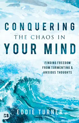 Ovládněte chaos ve své mysli: Najděte svobodu od mučivých a úzkostných myšlenek. - Conquering the Chaos in Your Mind: Finding Freedom from Tormenting and Anxious Thoughts