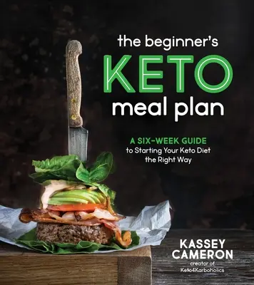 Keto stravovací plán pro začátečníky: Šestitýdenní průvodce správným začátkem keto diety - The Beginner's Keto Meal Plan: A Six-Week Guide to Starting Your Keto Diet the Right Way