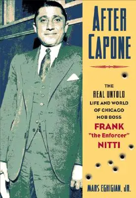 Po Caponovi: Život a svět chicagského mafiánského bosse Franka Vymahače“ Nitti“ - After Capone: The Life and World of Chicago Mob Boss Frank the Enforcer