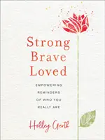Silný, statečný, milovaný: Síla a síla: Připomínky toho, kým skutečně jste: Milovaní, milovaní, milovaní, milovaní - Strong, Brave, Loved: Empowering Reminders of Who You Really Are