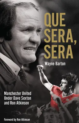 Que Sera, Sera: Manchester United pod vedením Davea Sexona a Big Rona - Que Sera, Sera: Manchester United Under Dave Sexon and Big Ron