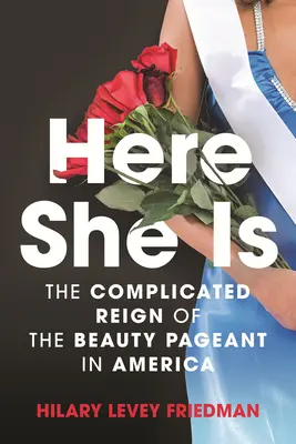 Here She Is: The Complicated Reign of the Beauty Pageant in America (Tady je: Komplikovaná vláda soutěže krásy v Americe) - Here She Is: The Complicated Reign of the Beauty Pageant in America