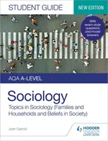 AQA A-level Sociology Student Guide 2: Topics in Sociology (Families and households and Beliefs in society) (Průvodce pro studenty AQA A-level Sociology 2: Témata ze sociologie (Rodiny a domácnosti a Víra ve společnosti)) - AQA A-level Sociology Student Guide 2: Topics in Sociology (Families and households and Beliefs in society)