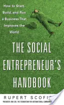 Příručka sociálního podnikatele: Jak založit, vybudovat a provozovat firmu, která zlepšuje svět? - The Social Entrepreneur's Handbook: How to Start, Build, and Run a Business That Improves the World
