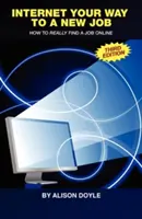 Internetová cesta k nové práci: Jak skutečně najít práci na internetu - Internet Your Way to a New Job: How to Really Find a Job Online