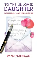 Nemilované dceři - Zápisky vaší vnitřní matky - To the Unloved Daughter - Notes from your Inner Mother