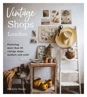 Starožitné obchody Londýn: Více než 50 vintage obchodů, trhů a stánků - Vintage Shops London: Featuring More Than 50 Vintage Shops, Markets and Stalls