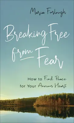 Osvobození od strachu: Jak najít klid pro své úzkostné srdce - Breaking Free from Fear: How to Find Peace for Your Anxious Heart