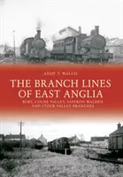 Pobočky ve východní Anglii: Bury, Colne Valley, Saffron Walden a Stour Valley Branch Lines of East Anglia: Bury, Colne Valley, Saffron Walden and Stour Valley Branch - The Branch Lines of East Anglia: Bury, Colne Valley, Saffron Walden and Stour Valley Branches