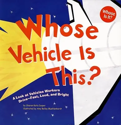 Čí je to vozidlo? Čí jsou to vozidla: Pohled na vozidla, kterými jezdí dělníci - rychlá, hlasitá a jasná? - Whose Vehicle Is This?: A Look at Vehicles Workers Drive - Fast, Loud, and Bright