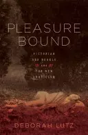 Pleasure Bound (Rozkoš spoutaná): Viktoriánští sexuální rebelové a nová erotika - Pleasure Bound: Victorian Sex Rebels and the New Eroticism