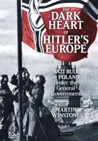 Temné srdce Hitlerovy Evropy: Nacistická vláda v Polsku za vlády generálního gouvernementu - The Dark Heart of Hitler's Europe: Nazi Rule in Poland Under the General Government