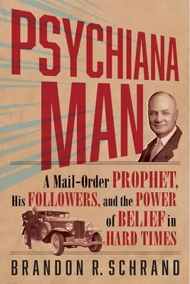 Psychiana Man: A Mail-Order Prophet, His Followers, and the Power of Belief in Hard Times (Psychiatrický muž: Prorok na objednávku, jeho následovníci a síla víry v těžkých časech) - Psychiana Man: A Mail-Order Prophet, His Followers, and the Power of Belief in Hard Times