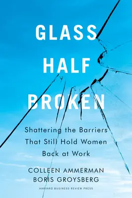 Napůl rozbitá sklenice: Příručka: Rozbití bariér, které stále brzdí ženy v práci - Glass Half-Broken: Shattering the Barriers That Still Hold Women Back at Work