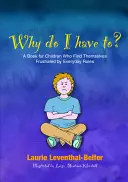 Proč musím? Kniha pro děti, které frustrují každodenní pravidla. - Why Do I Have To?: A Book for Children Who Find Themselves Frustrated by Everyday Rules