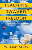 Výuka ke svobodě: Morální závazek a etické jednání ve třídě - Teaching Toward Freedom: Moral Commitment and Ethical Action in the Classroom