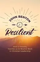 Odolný: Jak nás 2. list Timoteovi učí, jak se odrazit ode dna v křesťanském vedení. - Resilient: How 2 Timothy Teaches Us to Bounce Back in Christian Leadership
