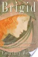 Brigid: Historie, tajemství a magie keltské bohyně - Brigid: History, Mystery, and Magick of the Celtic Goddess