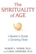 Spiritualita stáří: Duchovnost stáří: Průvodce hledajícího člověka stárnutím - The Spirituality of Age: A Seeker's Guide to Growing Older