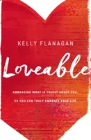 Láskyplné: Přijměte to, co je ve vás nejpravdivější, abyste mohli skutečně přijmout svůj život - Loveable: Embracing What Is Truest about You, So You Can Truly Embrace Your Life