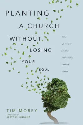 Zakládání sborů bez ztráty duše: Devět otázek pro duchovně zformované pastory - Planting a Church Without Losing Your Soul: Nine Questions for the Spiritually Formed Pastor
