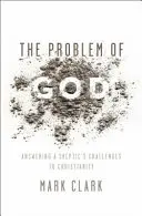 Problém Boha: Odpovědi na výzvy skeptiků vůči křesťanství - The Problem of God: Answering a Skeptic's Challenges to Christianity