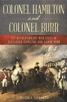 Plukovník Hamilton a plukovník Burr: Životy Alexandra Hamiltona a Aarona Burra v revoluční válce - Colonel Hamilton and Colonel Burr: The Revolutionary War Lives of Alexander Hamilton and Aaron Burr