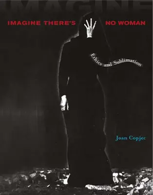 Představte si, že tu není žádná žena: Etika a sublimace - Imagine There's No Woman: Ethics and Sublimation