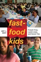 Fast-Food Kids: Hranolky, fronty na oběd a společenské vazby: Děti na hranolky, fronty na oběd a společenské vazby. - Fast-Food Kids: French Fries, Lunch Lines, and Social Ties