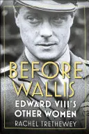Před Wallis: Další ženy Edwarda VIII. - Before Wallis: Edward VIII's Other Women