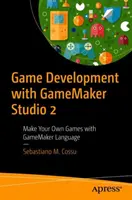 Vývoj her s Gamemaker Studio 2: Vytvořte si vlastní hry s jazykem Gamemaker - Game Development with Gamemaker Studio 2: Make Your Own Games with Gamemaker Language