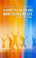 Od okamžiku k okamžiku: Průvodce k plnějšímu a naplněnějšímu životu - Moment to Moment: A Guide to a Fuller and More Fulfilling Life