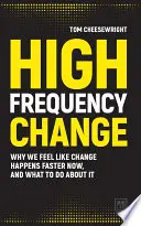 Vysokofrekvenční změny: Proč máme pocit, že se změny dějí rychleji, a co s tím dělat? - High Frequency Change: Why We Feel Like Change Happens Faster Now, and What to Do about It