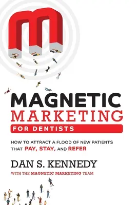 Magnetický marketing pro zubaře: Jak přilákat záplavu nových pacientů, kteří platí, zůstávají a doporučují pacienty - Magnetic Marketing for Dentists: How to Attract a Flood of New Patients That Pay, Stay, and Refer