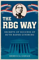 The RBG Way (Způsob RBG): Ruth Bader Ginsburgová: tajemství úspěchu Ruth Bader Ginsburgové - The RBG Way: The Secrets of Ruth Bader Ginsburg's Success