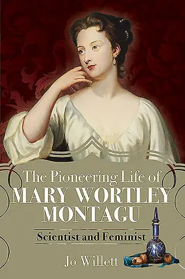 Průkopnický život Mary Wortley Montagu: vědkyně a feministka - The Pioneering Life of Mary Wortley Montagu: Scientist and Feminist