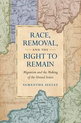 Rasa, stěhování a právo zůstat: Migrace a právo na svobodu: migrace a utváření Spojených států - Race, Removal, and the Right to Remain: Migration and the Making of the United States
