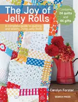 The Joy of Jelly Rolls: Kompletní průvodce quiltováním a šitím z želé roliček: Radost z prošívání a šití z roliček - The Joy of Jelly Rolls: A Complete Guide to Quilting and Sewing Using Jelly Rolls
