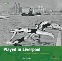 Hrálo se v Liverpoolu: Hráli jsme si v Liverpoolu: mapování dědictví města, ve kterém si hrajeme - Played in Liverpool: Charting the Heritage of a City at Play