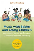 Hudba s kojenci a malými dětmi: Děti a mládež s dětmi: Aktivity na podporu sbližování, komunikace a pohody. - Music with Babies and Young Children: Activities to Encourage Bonding, Communication and Wellbeing