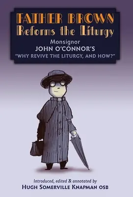 Otec Brown reformuje liturgii: Proč oživit liturgii a jak? - Father Brown Reforms the Liturgy: Being the Tract: Why Revive the Liturgy, and How?