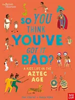 Britské muzeum: Tak vy si myslíte, že jste na tom špatně? Život dítěte v době aztécké - British Museum: So You Think You've Got it Bad? A Kid's Life in the Aztec Age