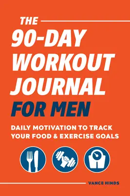 90denní tréninkový deník pro muže: Denní motivace pro sledování vašich cílů v oblasti jídla a cvičení - The 90-Day Workout Journal for Men: Daily Motivation to Track Your Food & Exercise Goals