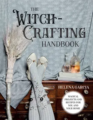 Příručka čarodějnictví: Kouzelné projekty a recepty pro vás a váš domov - The Witch-Crafting Handbook: Magical Projects and Recipes for You and Your Home