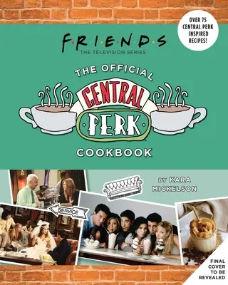 Přátelé: The Official Central Perk Cookbook (Klasické televizní kuchařky, Televizní tvorba 90. let) - Friends: The Official Central Perk Cookbook (Classic TV Cookbooks, 90s Tv)